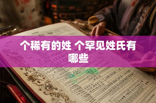 个稀有的姓 个罕见姓氏有哪些