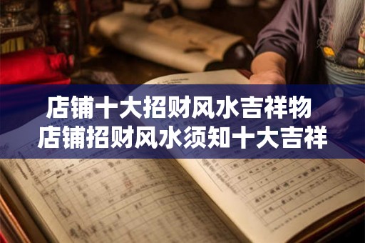 店铺十大招财风水吉祥物 店铺招财风水须知十大吉祥物