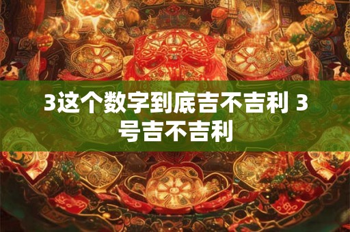 3这个数字到底吉不吉利 3号吉不吉利