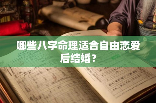 哪些八字命理适合自由恋爱后结婚？