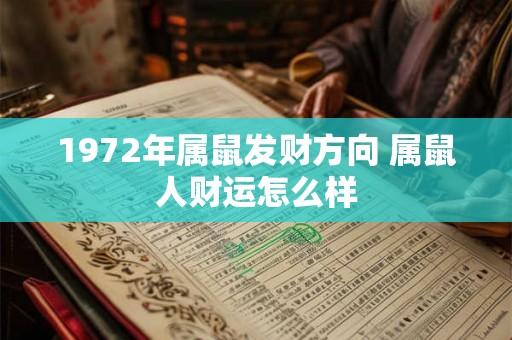 1972年属鼠发财方向 属鼠人财运怎么样 1972年属鼠发财方向 属鼠人财运怎么样