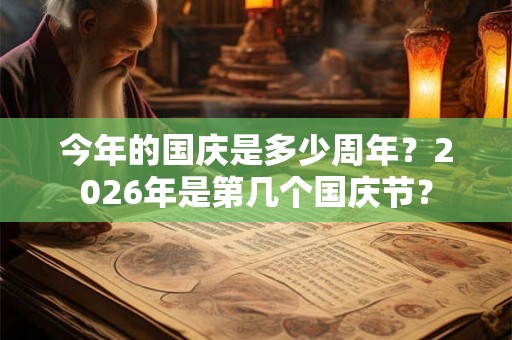 今年的国庆是多少周年？2026年是第几个国庆节？