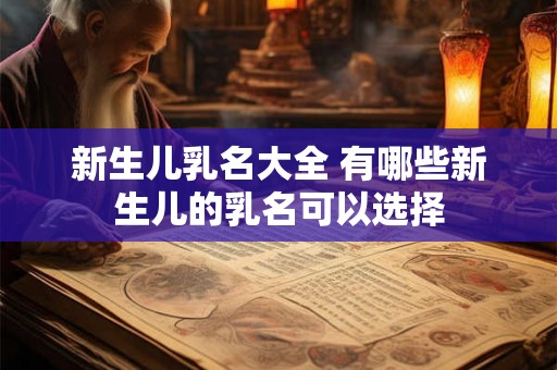 新生儿乳名大全 有哪些新生儿的乳名可以选择
