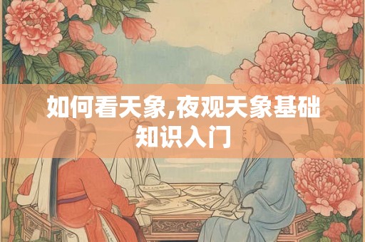 如何看天象,夜观天象基础知识入门