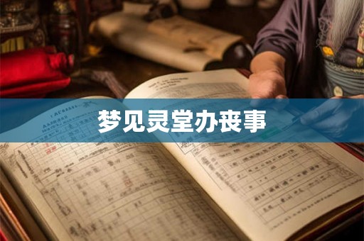 梦见灵堂办丧事 梦见灵堂办丧事