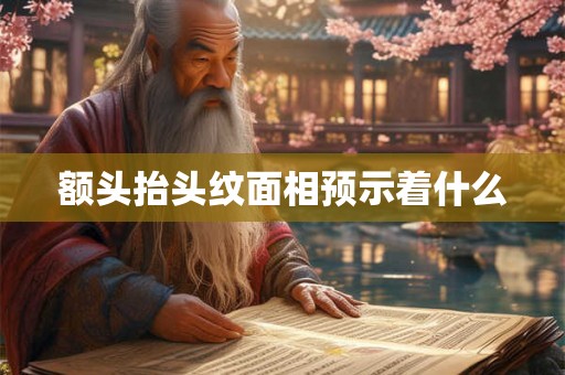 额头抬头纹面相预示着什么