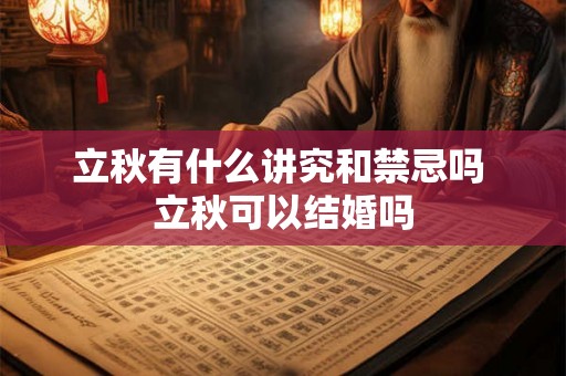立秋有什么讲究和禁忌吗 立秋可以结婚吗