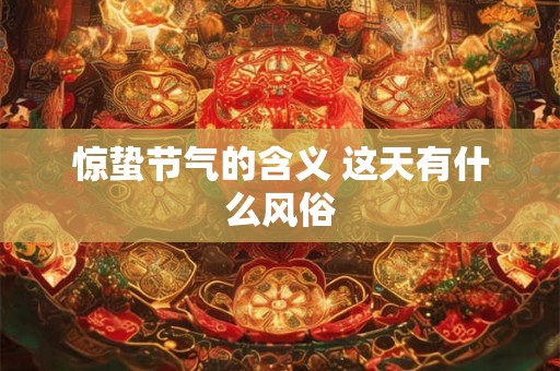 惊蛰节气的含义 这天有什么风俗