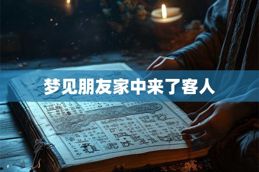 梦见朋友家中来了客人