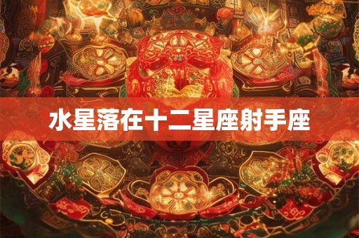 水星落在十二星座射手座 水星落在十二星座射手座