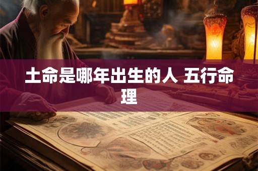 土命是哪年出生的人 五行命理