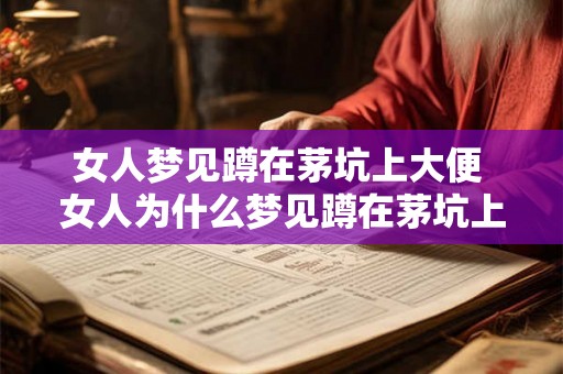女人梦见蹲在茅坑上大便 女人为什么梦见蹲在茅坑上大便