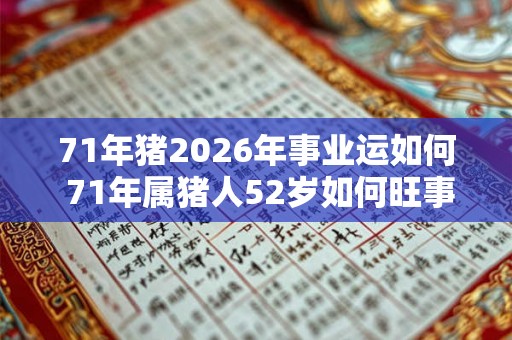 71年猪2026年事业运如何 71年属猪人52岁如何旺事业