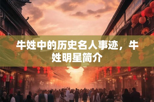 牛姓中的历史名人事迹，牛姓明星简介