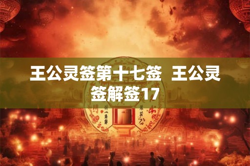 王公灵签第十七签  王公灵签解签17