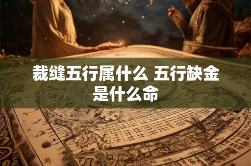 裁缝五行属什么 五行缺金是什么命