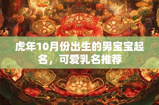 虎年10月份出生的男宝宝起名，可爱乳名推荐