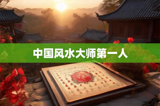 中国风水大师第一人
