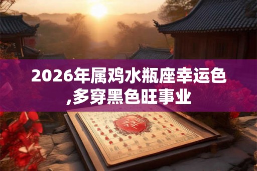 2026年属鸡水瓶座幸运色,多穿黑色旺事业