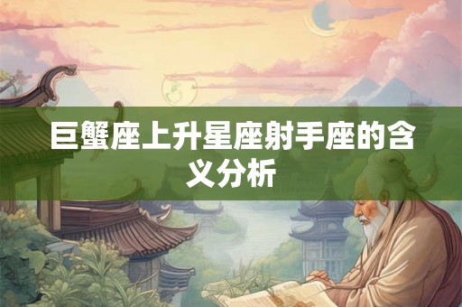 巨蟹座上升星座射手座的含义分析