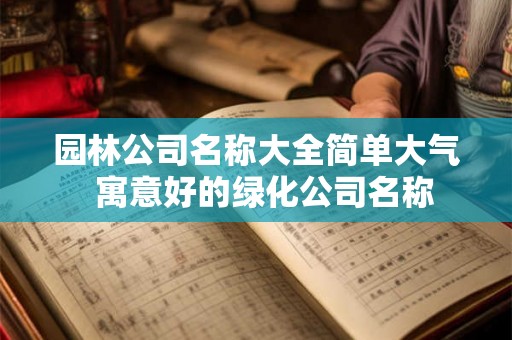 园林公司名称大全简单大气  寓意好的绿化公司名称