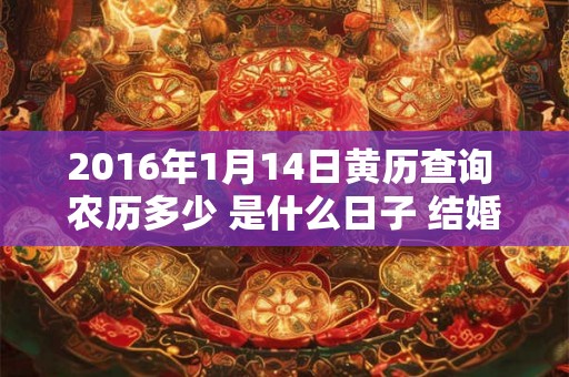 2016年1月14日黄历查询 农历多少 是什么日子 结婚吉时