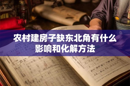 农村建房子缺东北角有什么影响和化解方法
