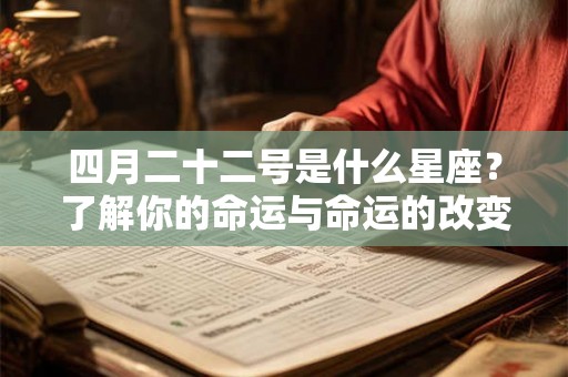 四月二十二号是什么星座?了解你的命运与命运的改变 四月二十二号是什么星座?了解你的命运与命运的改变