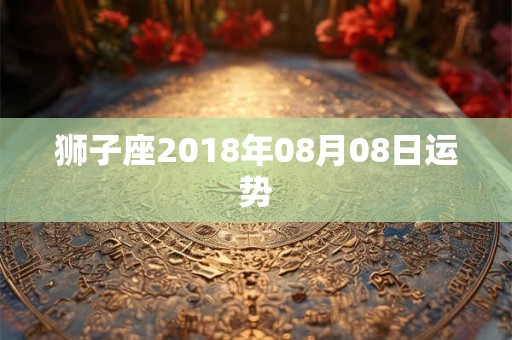 狮子座2018年08月08日运势