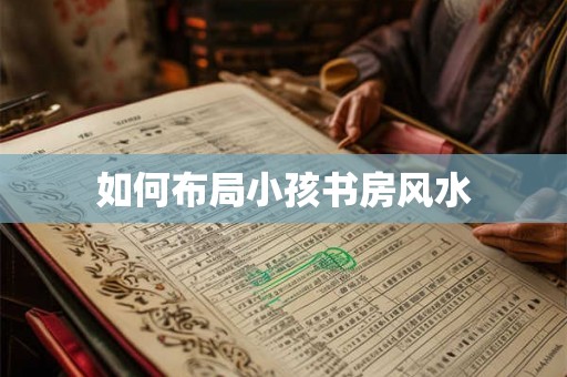 如何布局小孩书房风水