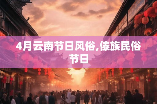 4月云南节日风俗,傣族民俗节日