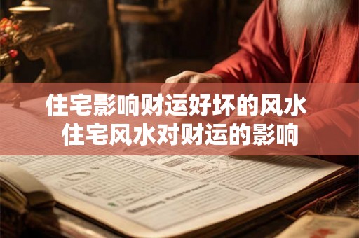 住宅影响财运好坏的风水 住宅风水对财运的影响