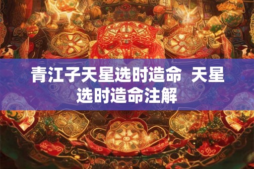 青江子天星选时造命  天星选时造命注解