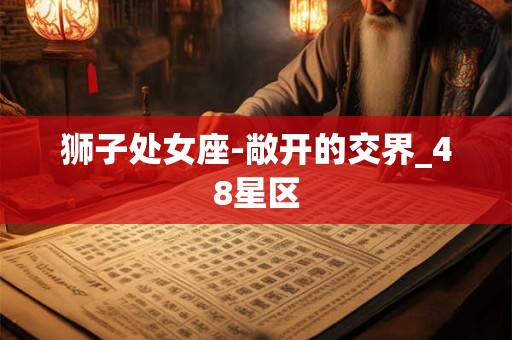 狮子处女座-敞开的交界_48星区