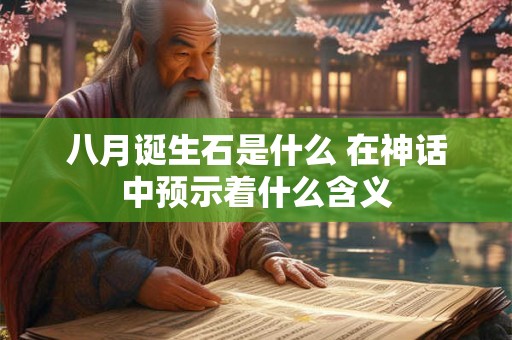 八月诞生石是什么 在神话中预示着什么含义