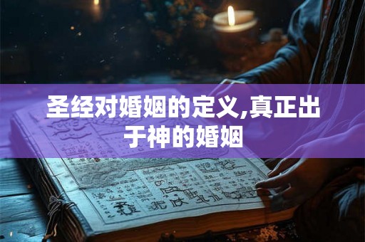 圣经对婚姻的定义,真正出于神的婚姻