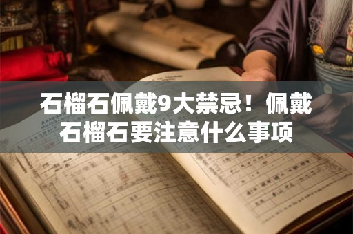 石榴石佩戴9大禁忌！佩戴石榴石要注意什么事项