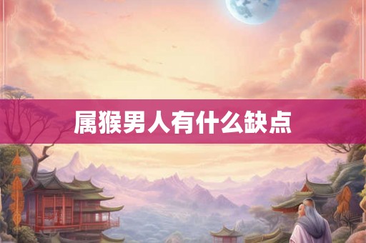 属猴男人有什么缺点