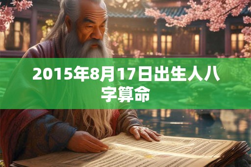 2015年8月17日出生人八字算命