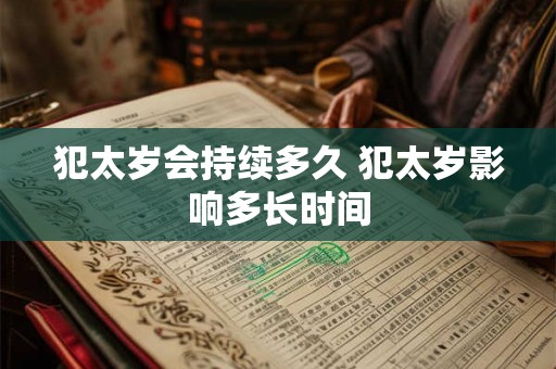犯太岁会持续多久 犯太岁影响多长时间