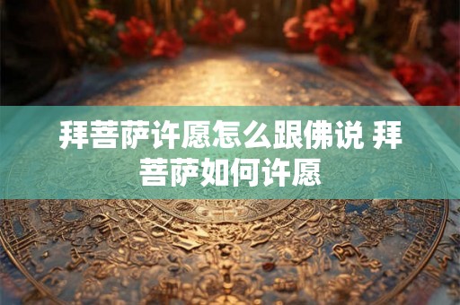 拜菩萨许愿怎么跟佛说 拜菩萨如何许愿