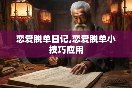 恋爱脱单日记,恋爱脱单小技巧应用