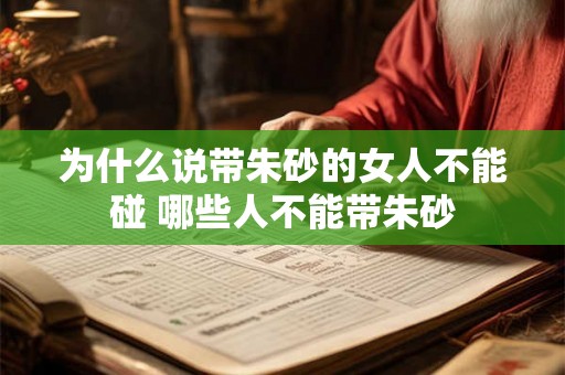 为什么说带朱砂的女人不能碰 哪些人不能带朱砂
