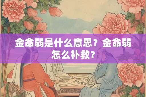 金命弱是什么意思？金命弱怎么补救？