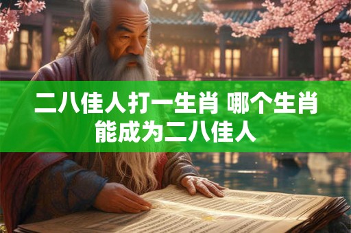 二八佳人打一生肖 哪个生肖能成为二八佳人