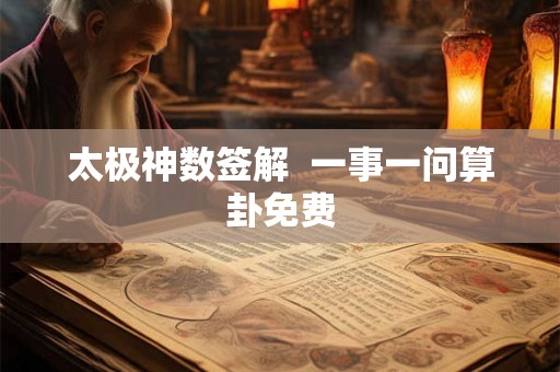 太极神数签解  一事一问算卦免费