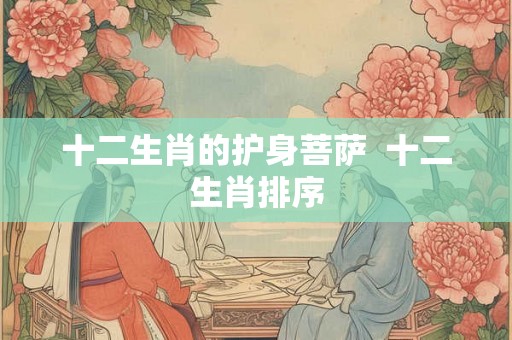 十二生肖的护身菩萨  十二生肖排序
