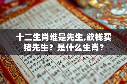 十二生肖谁是先生,欲钱买猪先生？是什么生肖？