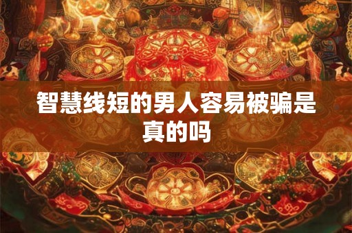 智慧线短的男人容易被骗是真的吗
