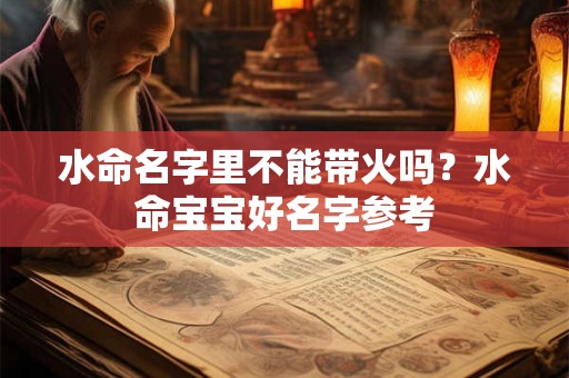 水命名字里不能带火吗？水命宝宝好名字参考